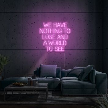 We Have Nothing To Lose And A World To See Neon Sign