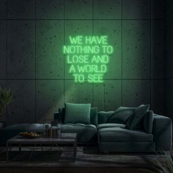We Have Nothing To Lose And A World To See Neon Sign