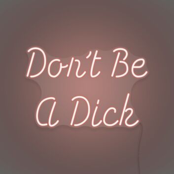 Don't be a Dick Neon Humor and Straight Talk