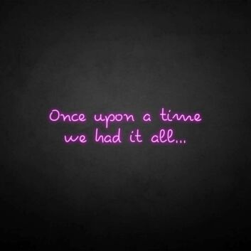 &#39;once upon a time we had it all&#39; neon sign