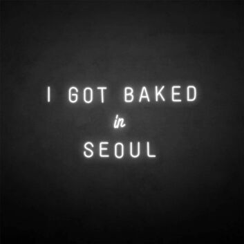 &#39;I GOT BAKED IN SEOUL&#39; neon sign