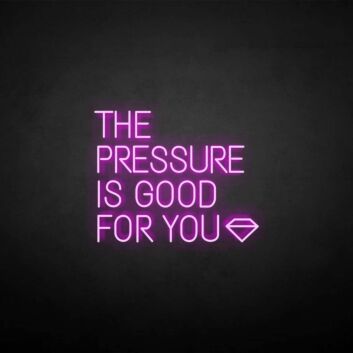 &#39;THE PRESSURE IS GOOD FOR YOU&#39; neon sign