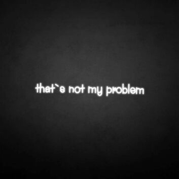 That&#039;s not my problem neon sign