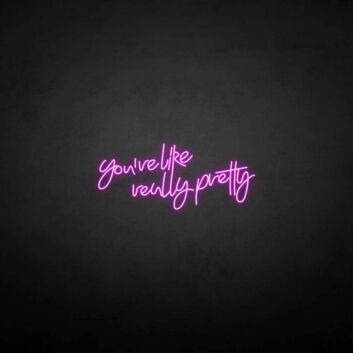 You&#039;re Like Really Pretty Neon Sign for Elegant and Inspiring Home Deco