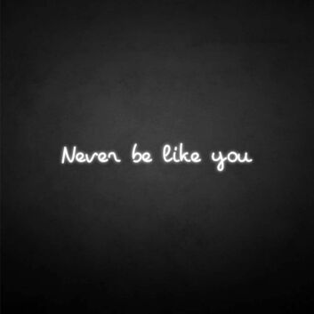 &#39;Never be like you&#39; neon sign