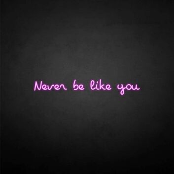 &#39;Never be like you&#39; neon sign