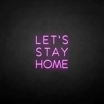 LET&#39;S STAY HOME neon sign