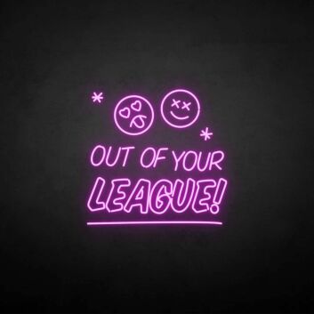 &#39;Out of your LEAGUE&#39; neon sign