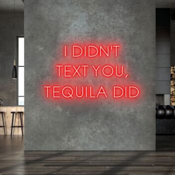 I Didn&#039;t Text You Tequila Did Humorous Neon for Bars and Pubs