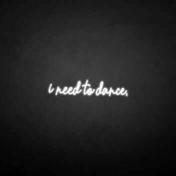&#39;I need to dance&#39; neon sign