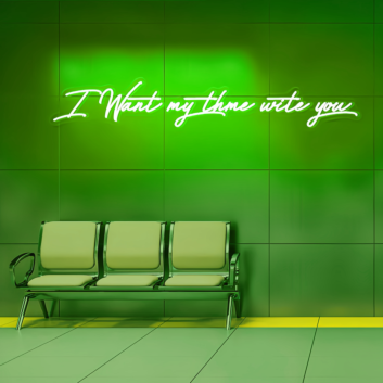 I Want My Time with You Neon Sign - Illuminate Your Desire