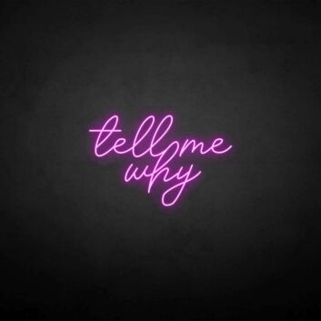 Tell me why&#39; neon sign