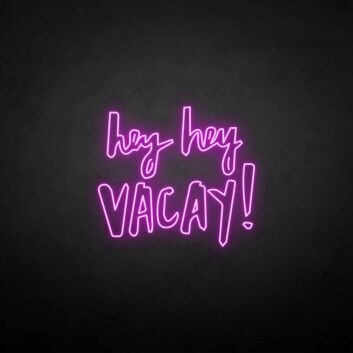 Hey Hey Vacation &#39; Neon Sign
