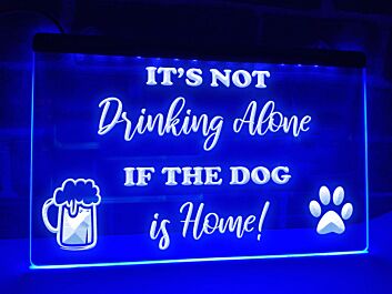It's Not Drinking Alone if the Dog is Home Hanging Neon Sign