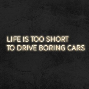 Life Is Too Short To Drive Boring Cars Neon Sign for Car Enthusiasts