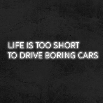 Life Is Too Short To Drive Boring Cars Neon Sign for Car Enthusiasts