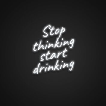 Stop Thinking Start Drinking Neon Sign for Fun and Social Spaces