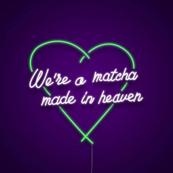 We're A Matcha Made In Heaven Neon Sign for Tea Lovers