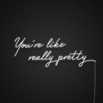 You're Like Really Pretty Neon Sign for Complimenting and Positive Spaces