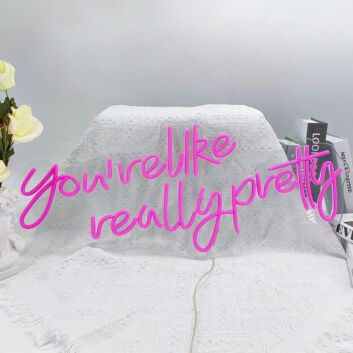 You're Like Really Pretty Neon Light Neon Sign for Positive and Fun Spaces