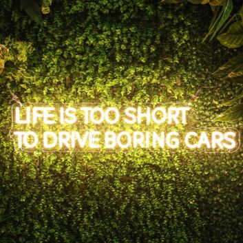 Life Is Too Short To Drive Boring Cars Neon Sign for Car Enthusiasts