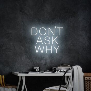 Don't Ask Why Neon Sign for Fun and Positive Spaces