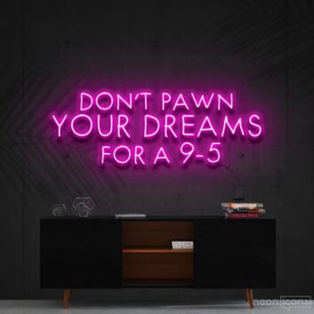 Dont Pawn Your Dreams For A 9 5 Neon Sign for Inspirational Spaces