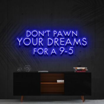 Dont Pawn Your Dreams For A 9 5 Neon Sign for Inspirational Spaces