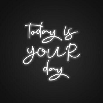 Today Is Your Day Neon Sign Motivate yourself daily