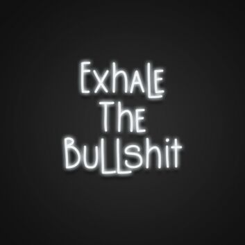 Exhale The Bullshit Neon Sign Promote relaxation and letting go