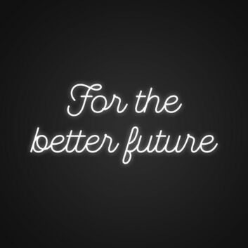 For The Better Future Neon Sign Inspire hope and forward-thinking