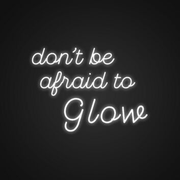 Dont Be Afraid To Glow Neon Sign Encourage confidence and self-expression
