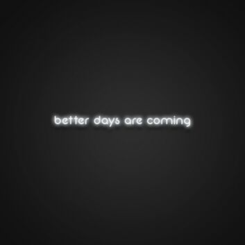 Better Days Are Coming Neon Sign Spread hope and positivity