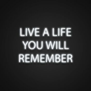 Live A Life You Will Remember Neon Sign Encourage living life to the fullest