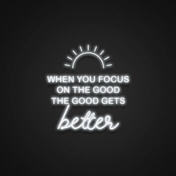 When You Focus On The Good The Good Gets Better Neon Sign Promote positivity and gratitude
