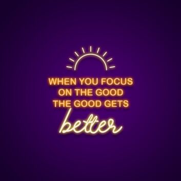 When You Focus On The Good The Good Gets Better Neon Sign Promote positivity and gratitude