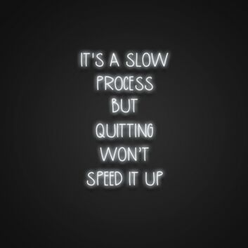 Its A Slow Process But Quitting Wont Speed It Up Neon Sign Inspire patience and perseverance