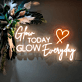 Glow Today Glow Everyday LED Neon Sign
