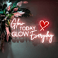 Glow Today Glow Everyday LED Neon Sign