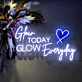 Glow Today Glow Everyday LED Neon Sign