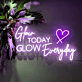 Glow Today Glow Everyday LED Neon Sign