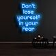 Don’t Lose Yourself in Your Fear LED Neon Sign