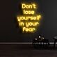 Don’t Lose Yourself in Your Fear LED Neon Sign