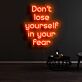 Don’t Lose Yourself in Your Fear LED Neon Sign