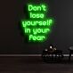 Don’t Lose Yourself in Your Fear LED Neon Sign