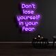 Don’t Lose Yourself in Your Fear LED Neon Sign