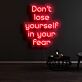 Don’t Lose Yourself in Your Fear LED Neon Sign