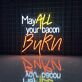 May All Your Bacon Burn Neon Sign