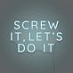 Screw It, Let's Do It Three-Line Capitals LED Neon Sign