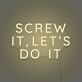 Screw It, Let's Do It Three-Line Capitals LED Neon Sign